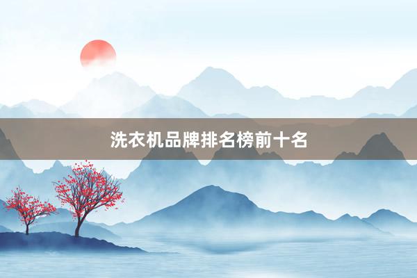 洗衣机品牌排名榜前十名